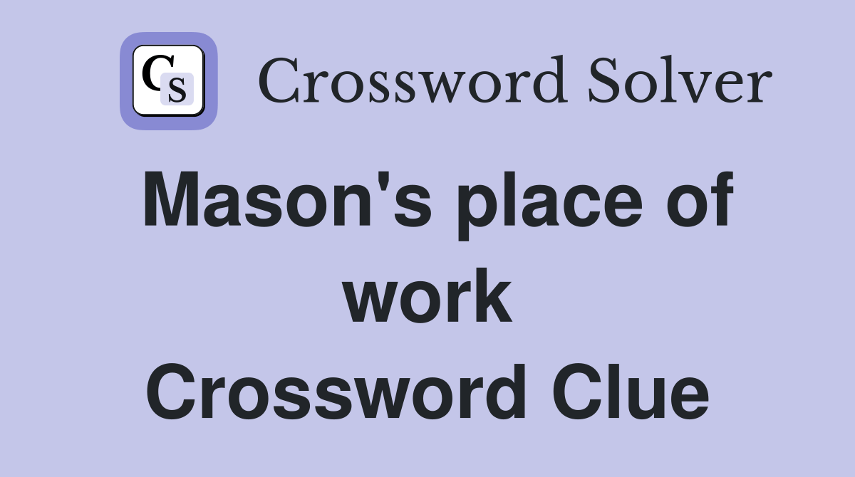 Mason's place of work Crossword Clue Answers Crossword Solver